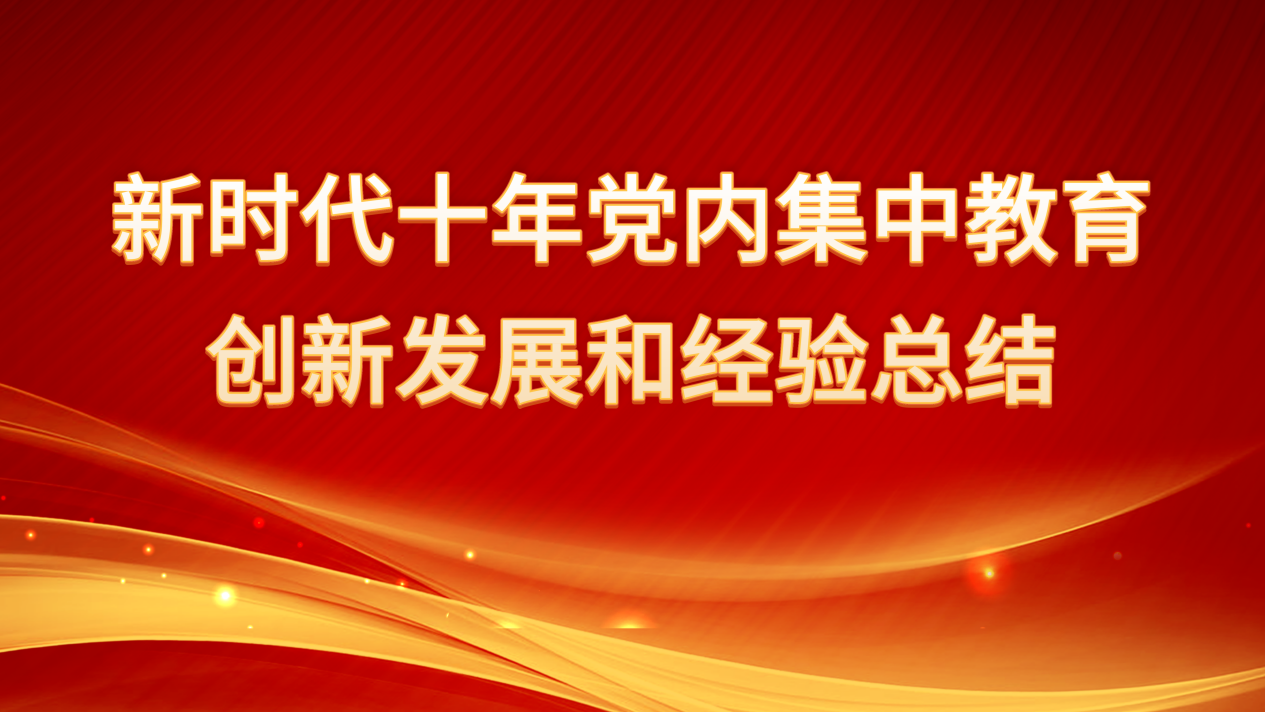  新时代十年党内集中教育创新发展和经验总结